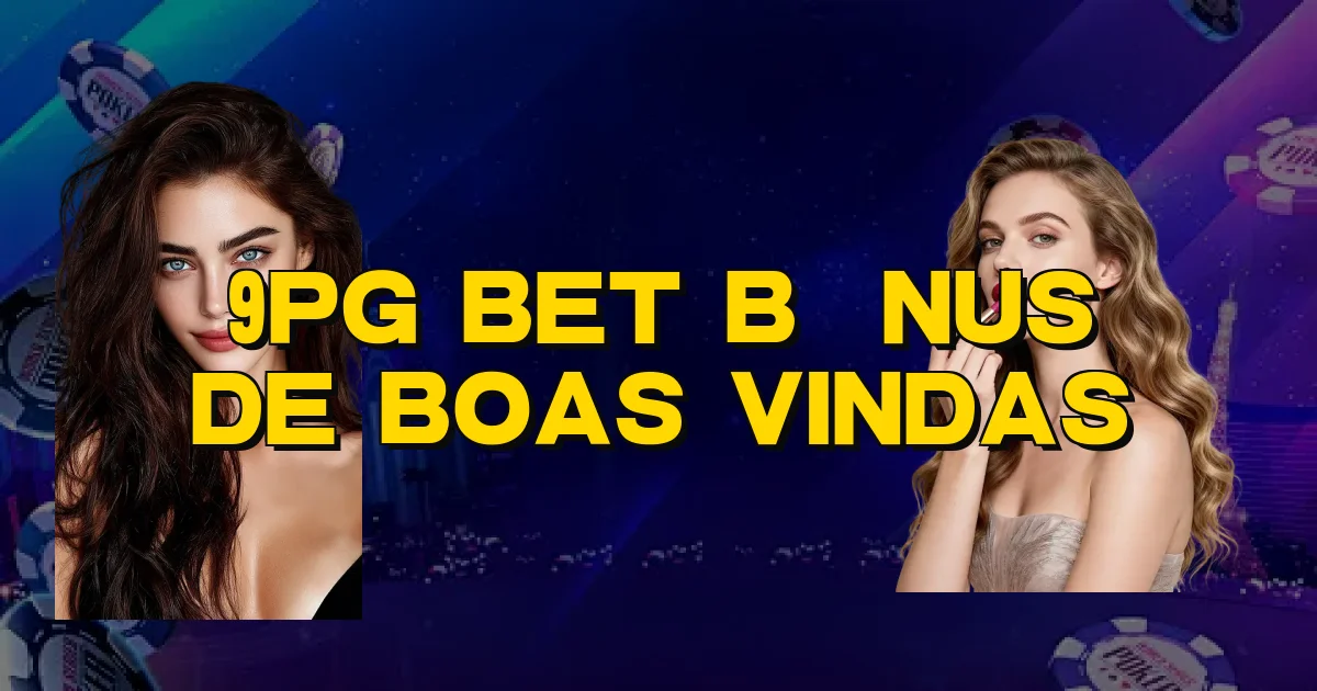 9Pg Bet Bônus De Boas Vindas Oficial