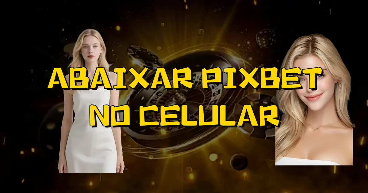Abaixar Pixbet No Celular Oficial