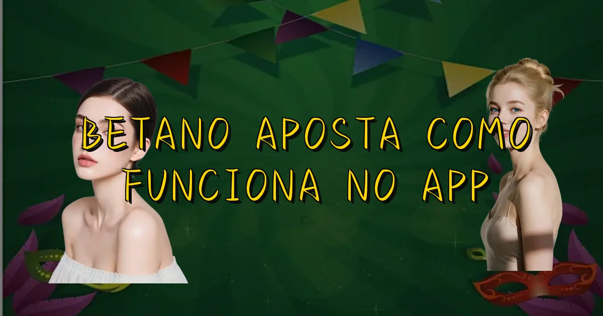 Betano Aposta Como Funciona No App Oficial