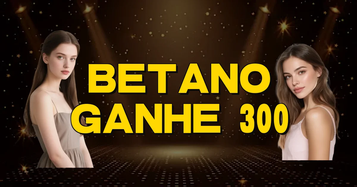 Betano Ganhe 300 Oficial