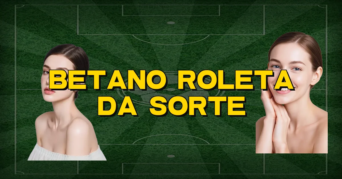 Betano Roleta Da Sorte Oficial