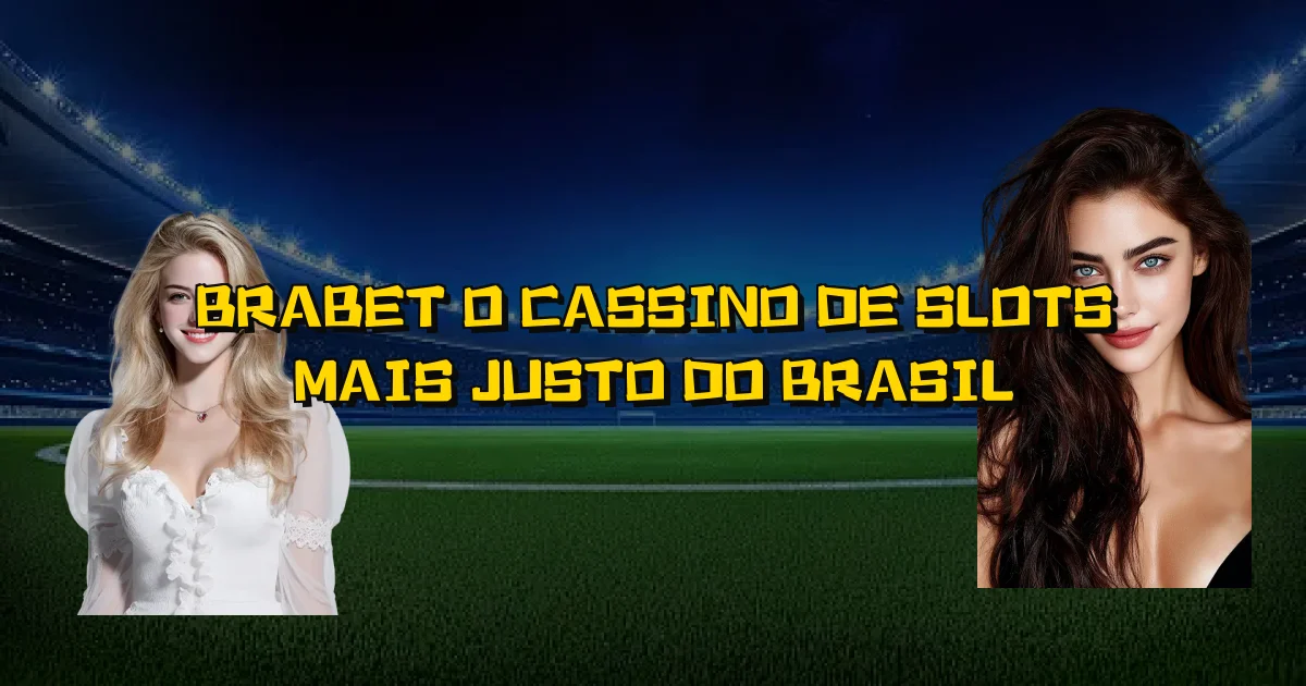 Brabet O Cassino De Slots Mais Justo Do Brasil Oficial