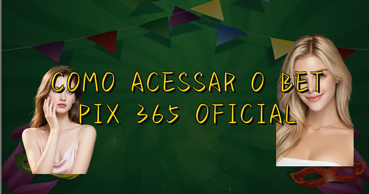 Como Acessar O Bet Pix 365 Oficial Oficial