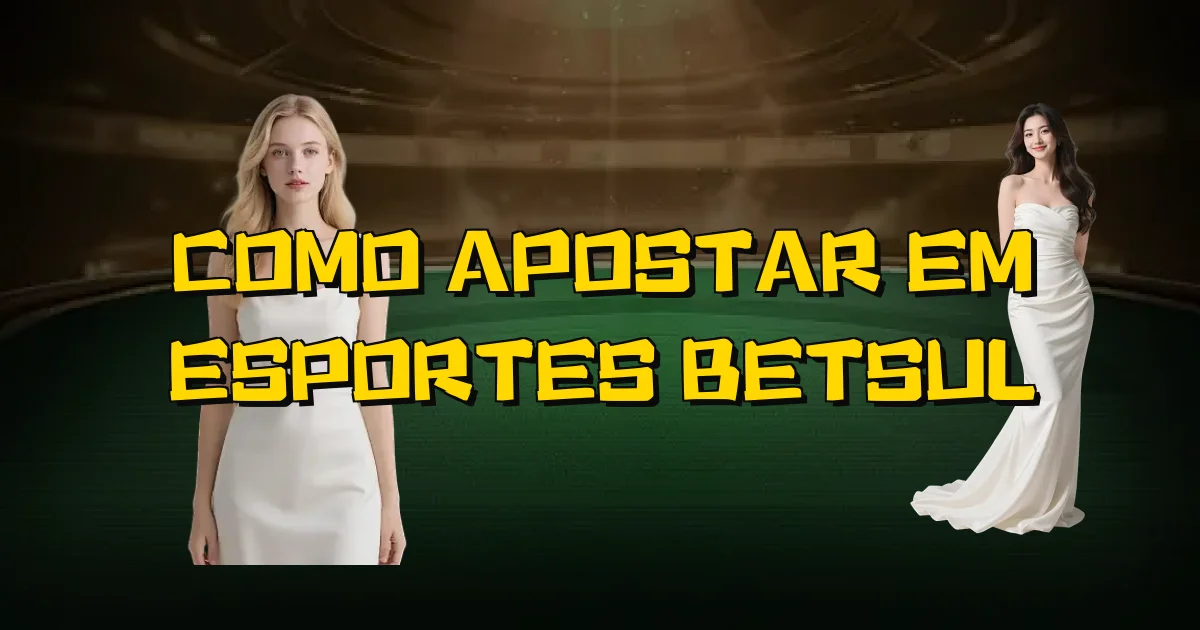 Como Apostar Em Esportes Betsul Oficial