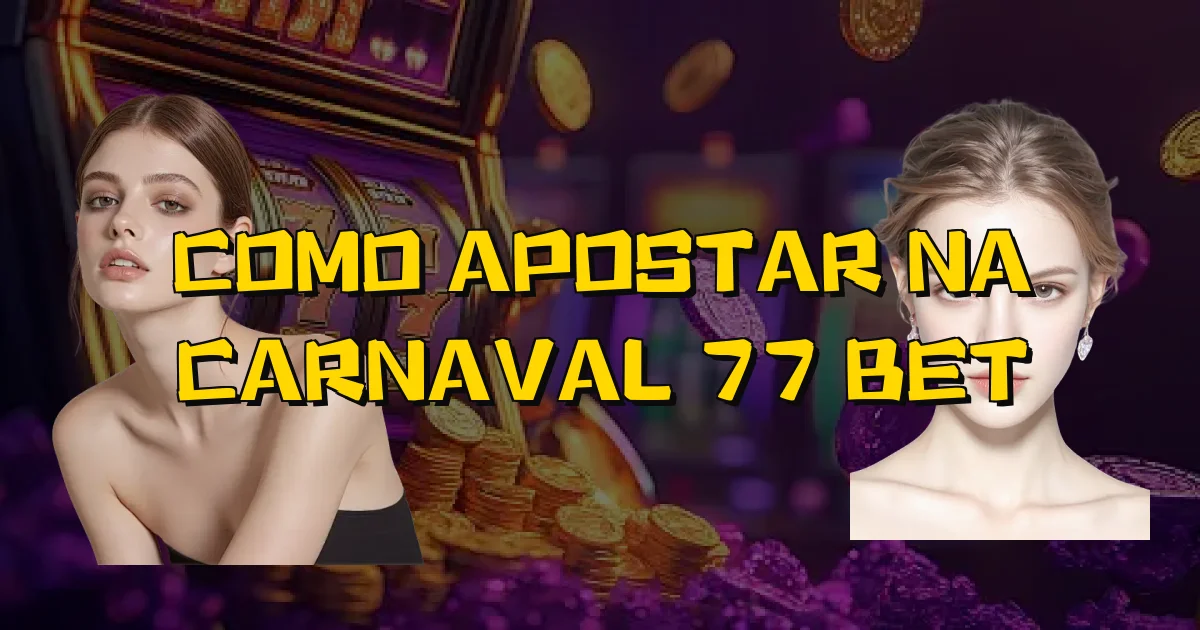 Como Apostar Na Carnaval 77 Bet Oficial