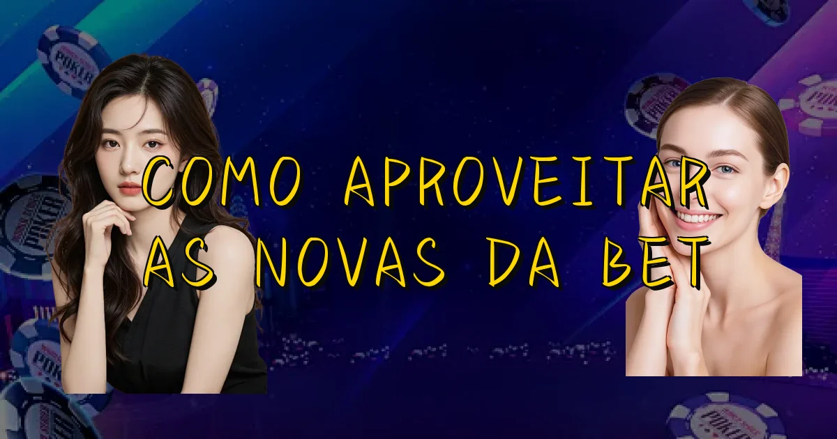 Como Aproveitar As Novas Da Bet Oficial