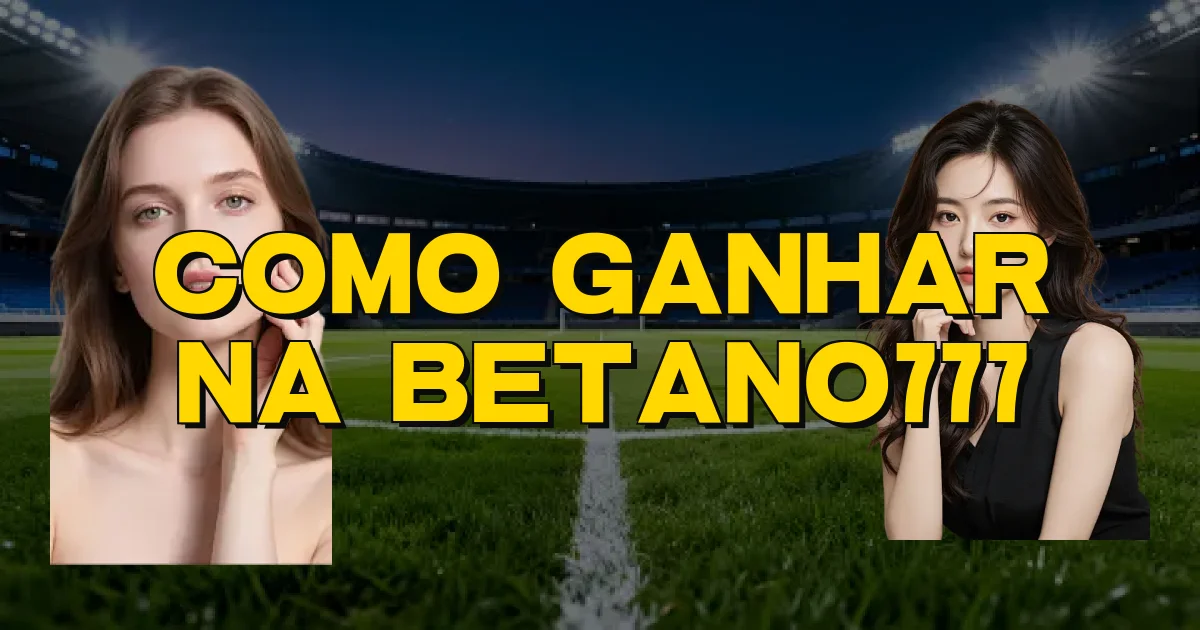 Como Ganhar Na Betano777 Oficial