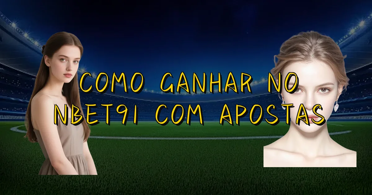 Como Ganhar No Nbet91 Com Apostas Oficial