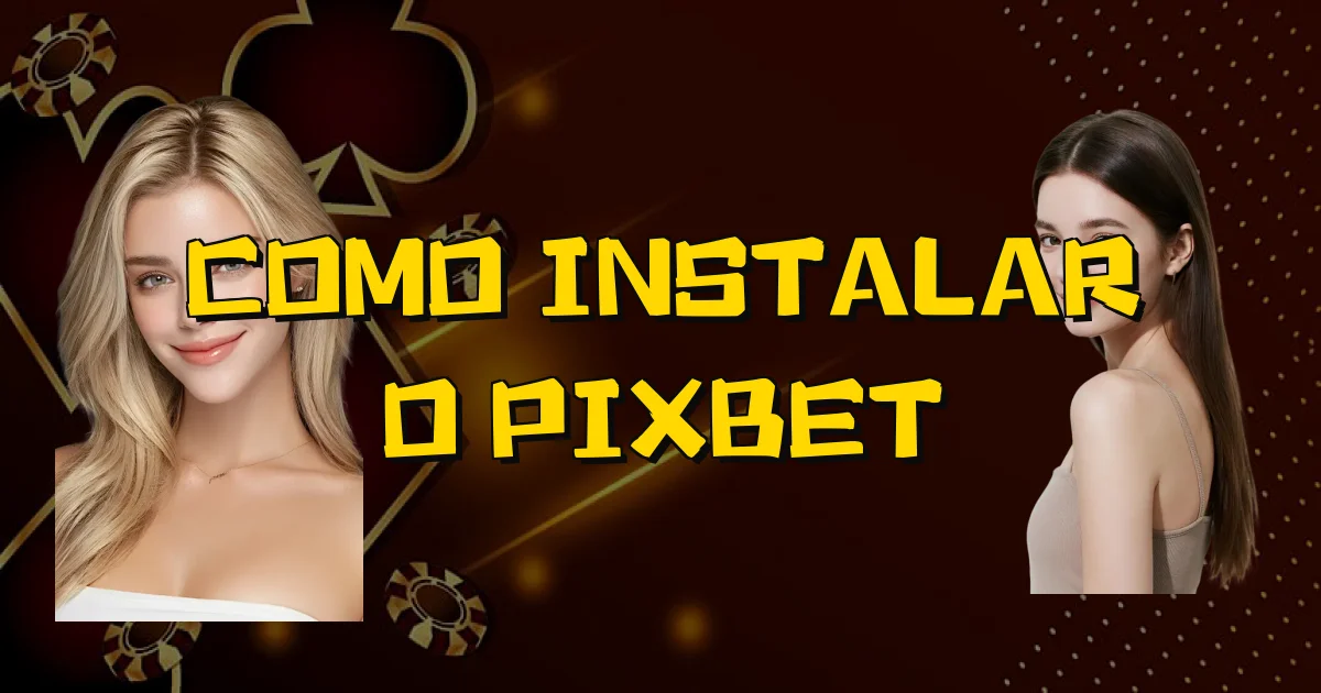 Como Instalar O Pixbet Oficial