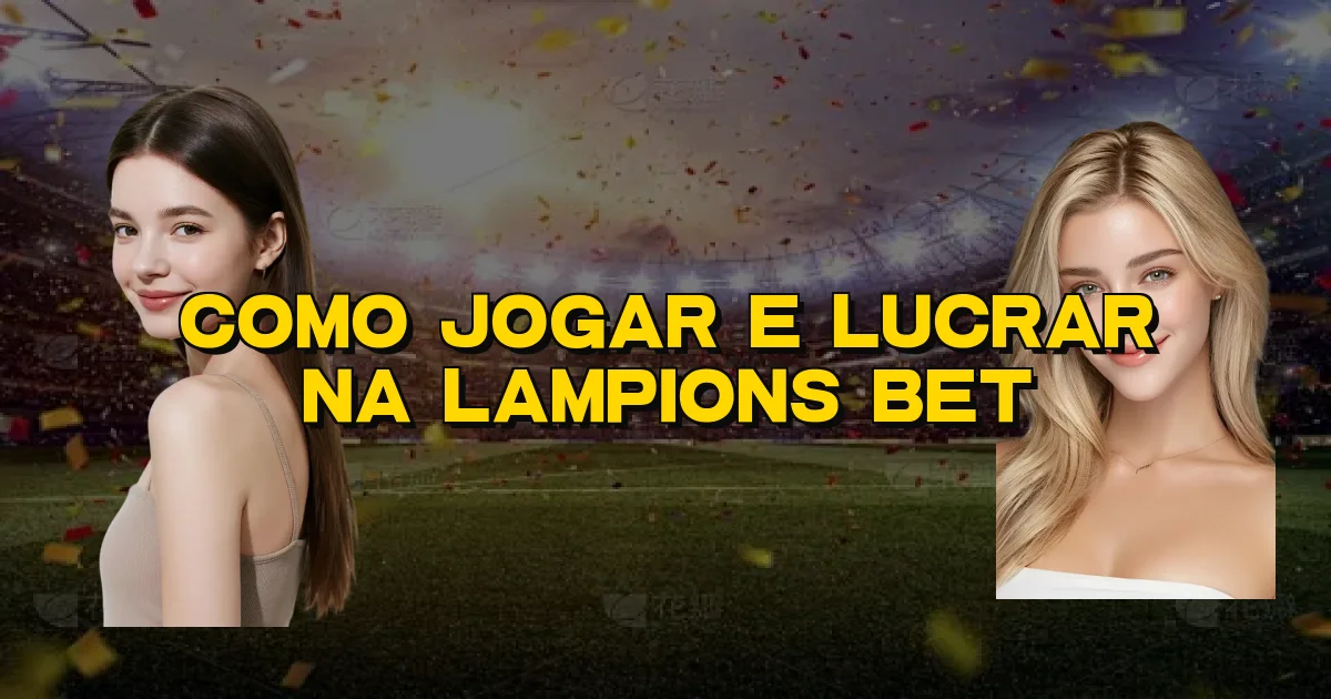 Como Jogar E Lucrar Na Lampions Bet Oficial