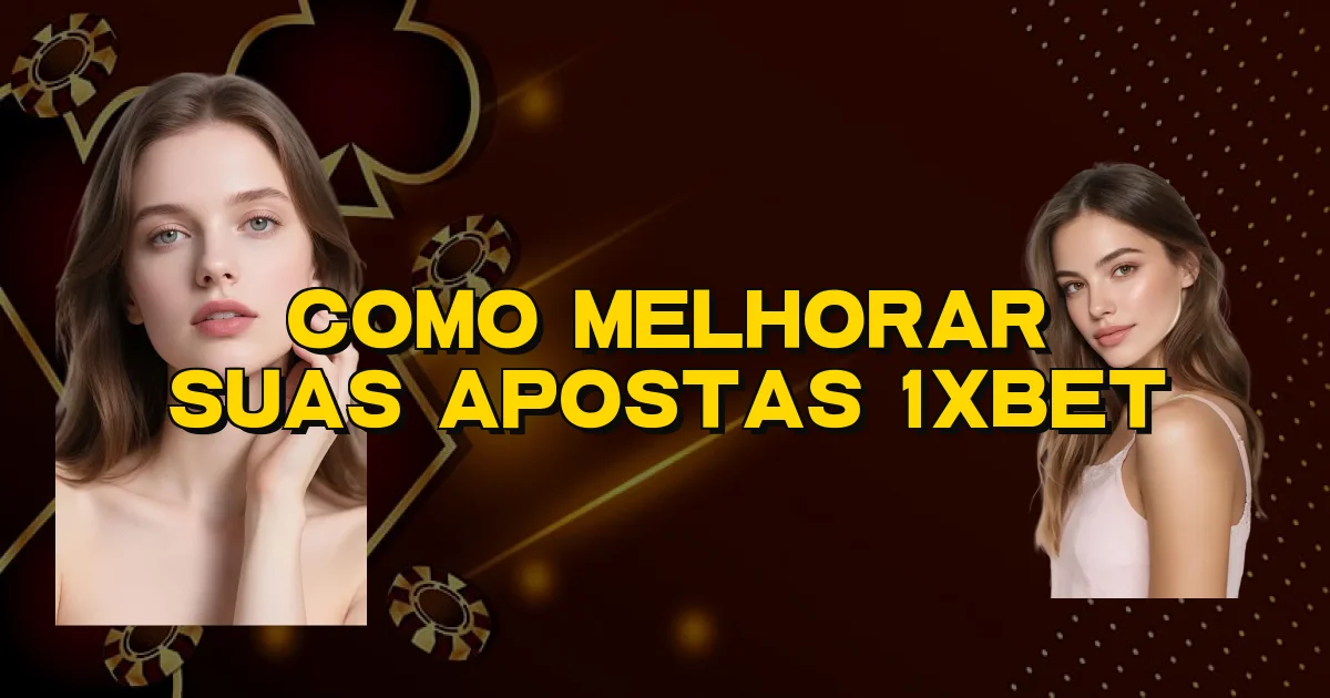 Como Melhorar Suas Apostas 1Xbet Oficial
