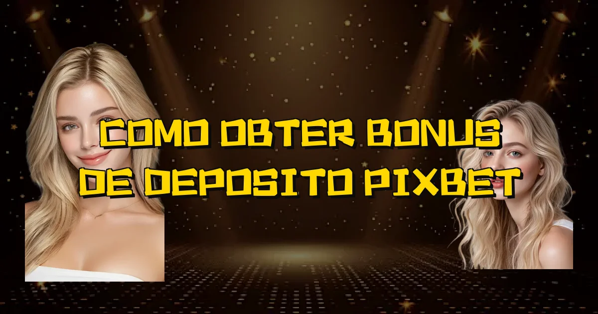 Como Obter Bonus De Deposito Pixbet Oficial