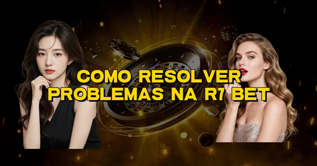 Como Resolver Problemas Na R7 Bet Oficial