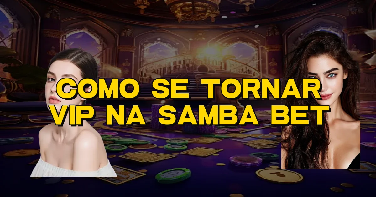 Como Se Tornar Vip Na Samba Bet Oficial