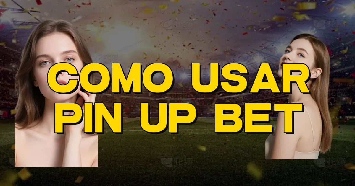 Como Usar Pin Up Bet Oficial