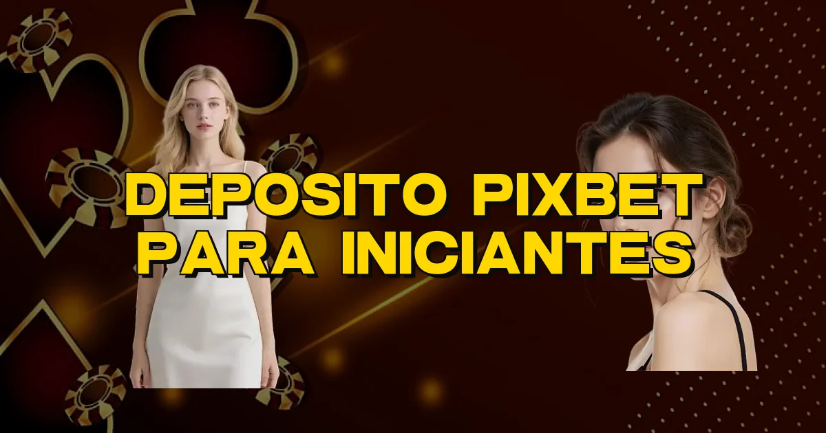 Deposito Pixbet Para Iniciantes Oficial