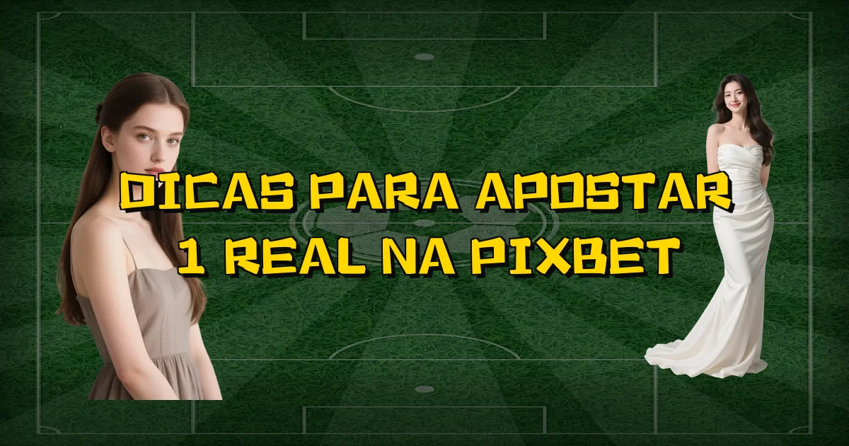 Dicas Para Apostar 1 Real Na Pixbet Oficial