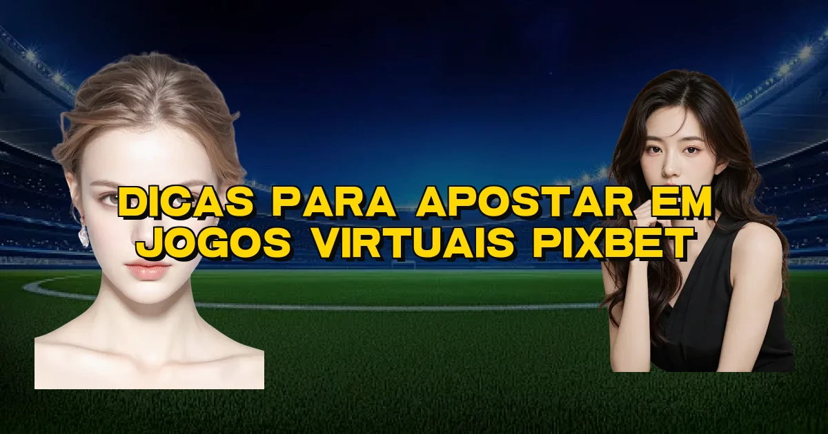 Dicas Para Apostar Em Jogos Virtuais Pixbet Oficial