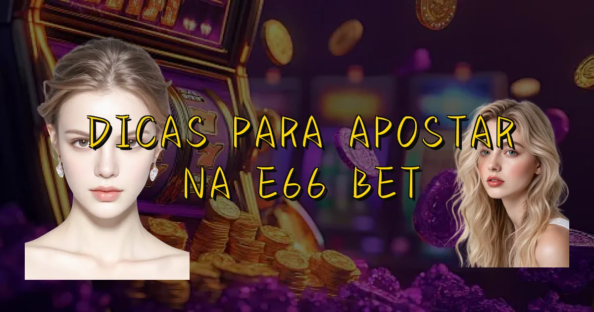 Dicas Para Apostar Na E66 Bet Oficial