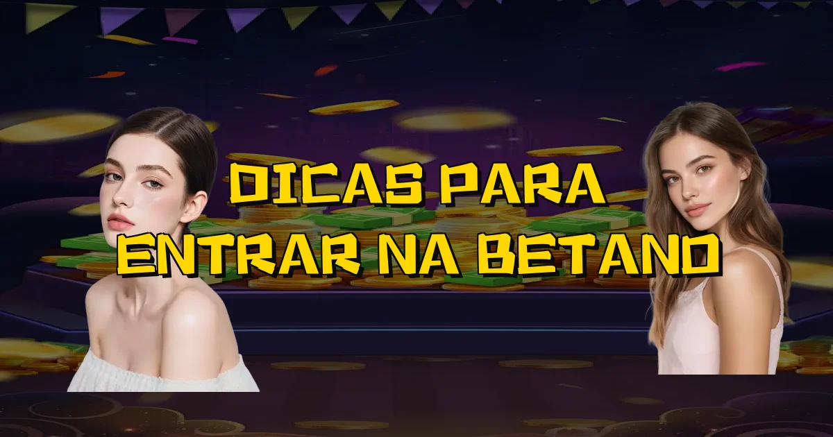 Dicas Para Entrar Na Betano Oficial