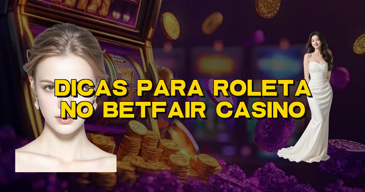 Dicas Para Roleta No Betfair Casino Oficial