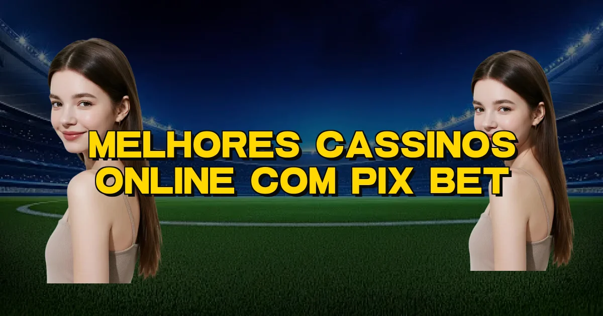 Melhores Cassinos Online Com Pix Bet Oficial