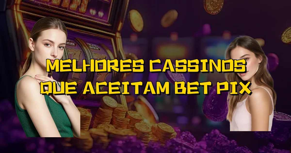Melhores Cassinos Que Aceitam Bet Pix Oficial