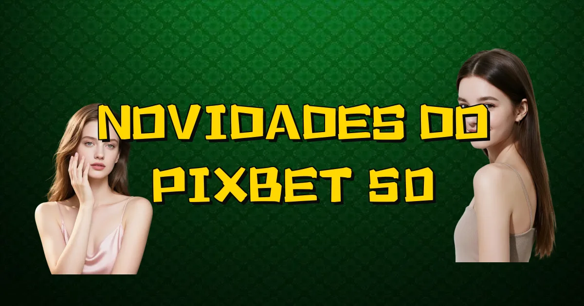 Novidades Do Pixbet 50 Oficial