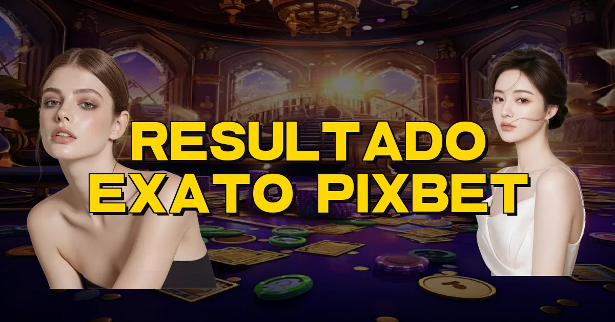 Resultado Exato Pixbet Oficial