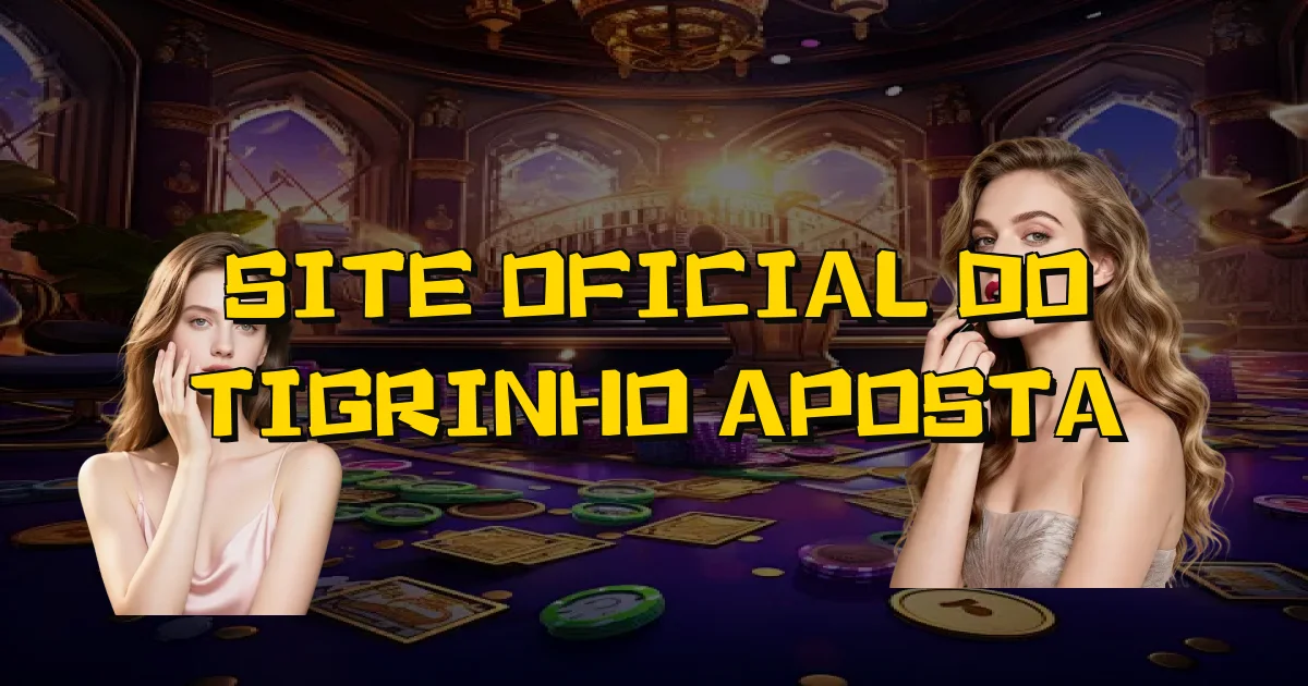 Site Oficial Do Tigrinho Aposta Oficial