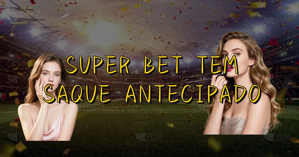 Super Bet Tem Saque Antecipado Oficial