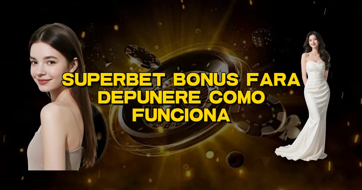 Superbet Bonus Fara Depunere Como Funciona Oficial