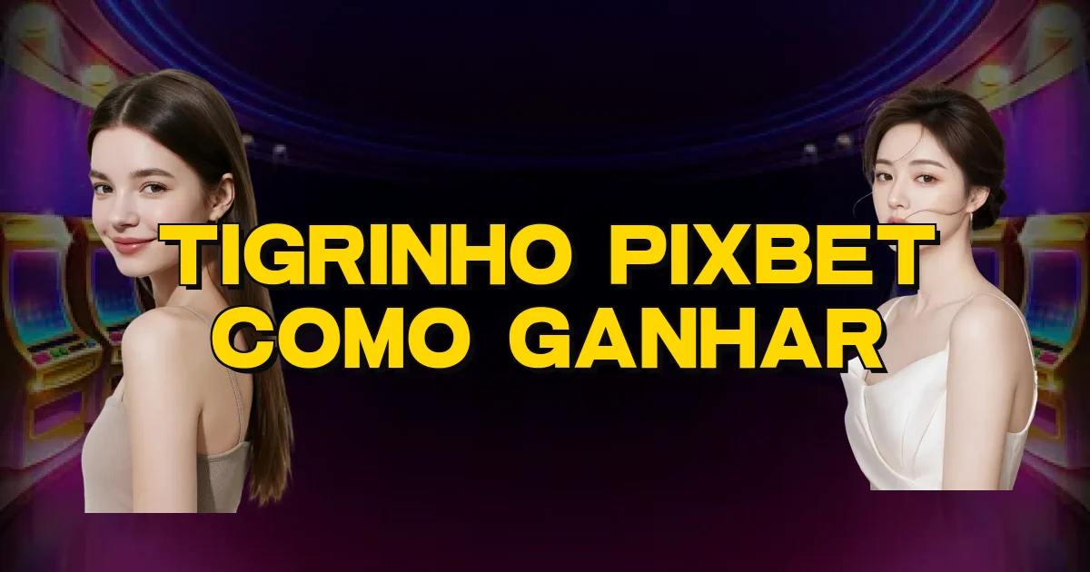 Tigrinho Pixbet Como Ganhar Oficial